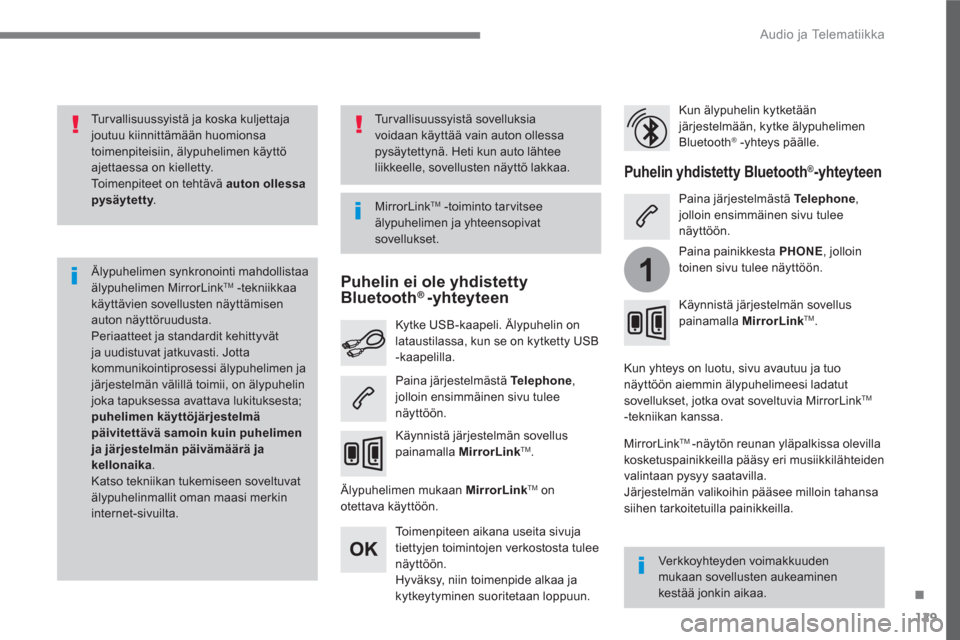 Peugeot 3008 Hybrid 4 2017  Omistajan käsikirja (in Finnish) 129
.
1
  Audio ja Telematiikka 
 
 
Turvallisuussyistä ja koska kuljettaja 
joutuu kiinnittämään huomionsa 
toimenpiteisiin, älypuhelimen käyttö 
ajettaessa on kielletty. 
  Toimenpiteet on te
