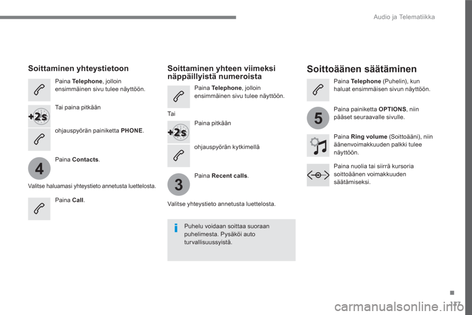 Peugeot 3008 Hybrid 4 2017  Omistajan käsikirja (in Finnish) 137
.
4
3
5
  Audio ja Telematiikka 
 
 
ohjauspyörän kytkimellä  
 
 
 
 
 
 
 
Soittaminen yhteystietoon   
 
 
 
 
 
Soittoäänen säätäminen 
 
 
Paina  Te l e p h o n e 
, jolloin 
ensimmä
