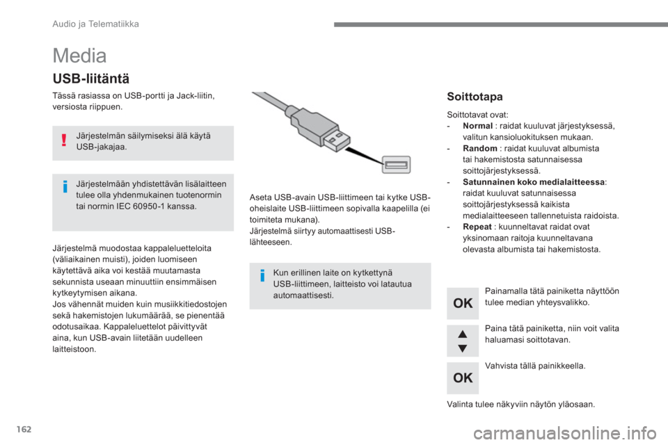 Peugeot 3008 Hybrid 4 2017  Omistajan käsikirja (in Finnish) 162
  Audio ja Telematiikka 
 
Media 
 
 
 
 
 
 
 
 
 
 
USB-liitäntä 
 
 
Tässä rasiassa on USB-portti ja Jack-liitin, 
versiosta riippuen.  
   
Aseta USB-avain USB-liittimeen tai kytke USB-
oh