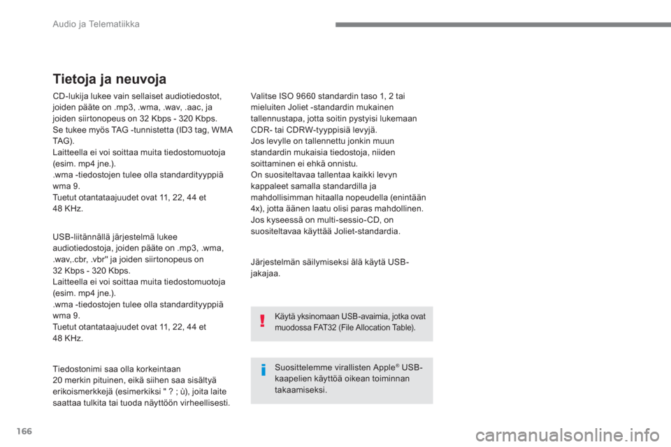 Peugeot 3008 Hybrid 4 2017  Omistajan käsikirja (in Finnish) 166
  Audio ja Telematiikka 
 
 
CD-lukija lukee vain sellaiset audiotiedostot, 
joiden pääte on .mp3, .wma, .wav, .aac, ja 
joiden siirtonopeus on 32 Kbps - 320 Kbps. 
  Se tukee myös TAG -tunnist