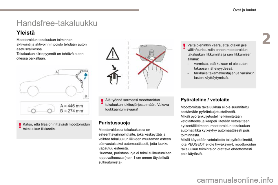 Peugeot 3008 Hybrid 4 2017  Omistajan käsikirja (in Finnish) 1
Handsfree-takaluukku
Yleistä
Moottoroidun takaluukun toiminnan 
aktivointi ja aktivoinnin poisto tehdään auton 
asetusvalikossa.
Takaluukun siirtopyynnöt on tehtävä auton 
ollessa paikallaan.
