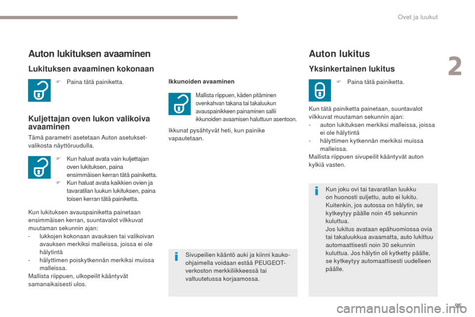 Peugeot 3008 Hybrid 4 2017  Omistajan käsikirja (in Finnish) 55
3008-2_fi_Chap02_ouvertures_ed01-2016
F Paina tätä painiketta.
Lukituksen avaaminen kokonaan
Auton lukituksen avaaminen
Kuljettajan oven lukon valikoiva 
avaaminen
tämä parametri asetetaan Auto