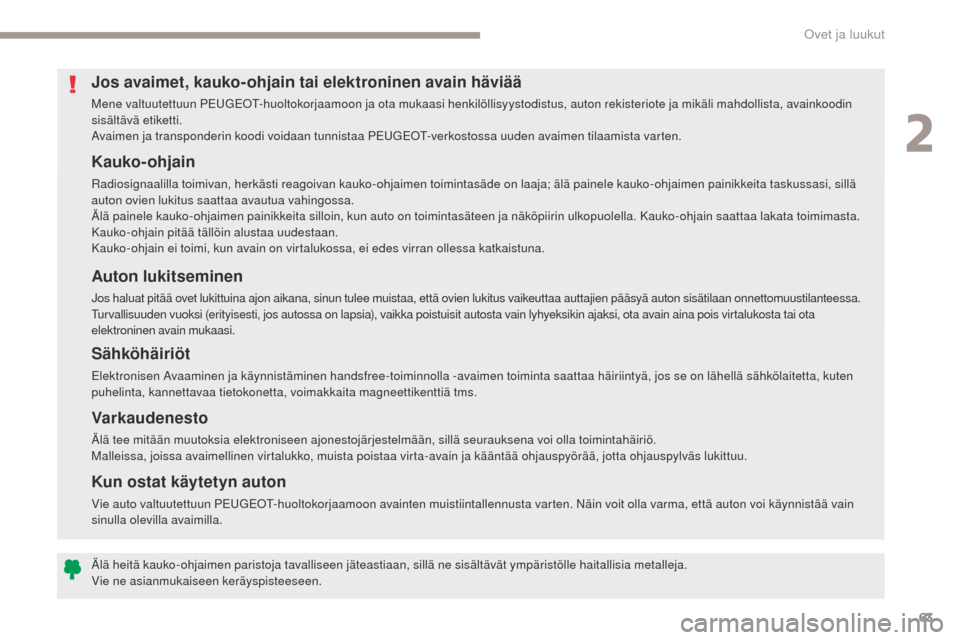 Peugeot 3008 Hybrid 4 2017 Omistajan käsikirja (in Finnish) 63
3008-2_fi_Chap02_ouvertures_ed01-2016
Kauko-ohjain
Radiosignaalilla toimivan, herkästi reagoivan kauko-ohjaimen toimintasäde on laaja; älä painele kauko-ohjaimen painikkeita taskussasi, sillä Peugeot 3008 Hybrid 4 2017 Omistajan käsikirja (in Finnish) 63
3008-2_fi_Chap02_ouvertures_ed01-2016
Kauko-ohjain
Radiosignaalilla toimivan, herkästi reagoivan kauko-ohjaimen toimintasäde on laaja; älä painele kauko-ohjaimen painikkeita taskussasi, sillä