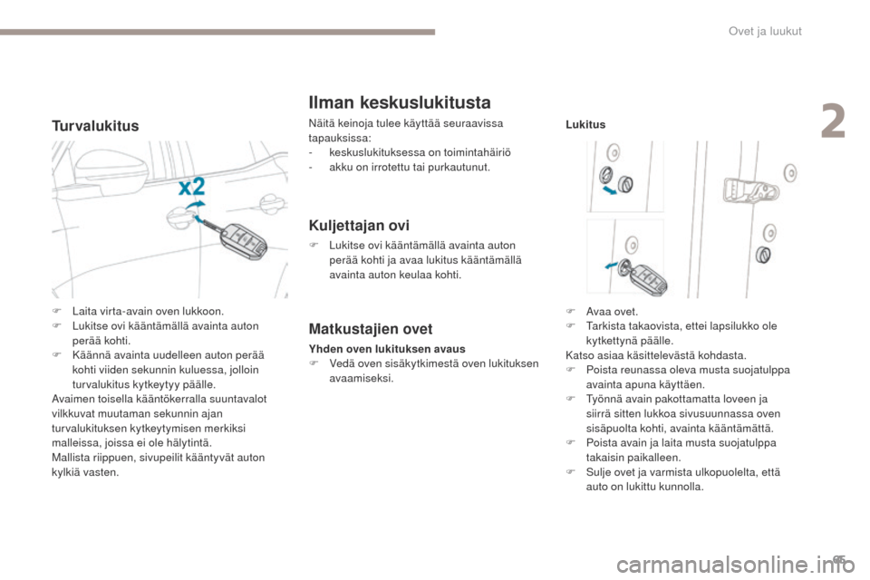 Peugeot 3008 Hybrid 4 2017  Omistajan käsikirja (in Finnish) 65
3008-2_fi_Chap02_ouvertures_ed01-2016
Turvalukitus
Ilman keskuslukitusta
Näitä keinoja tulee käyttää seuraavissa 
tapauksissa:
-
 k
eskuslukituksessa on toimintahäiriö
-
 
a
 kku on irrotett