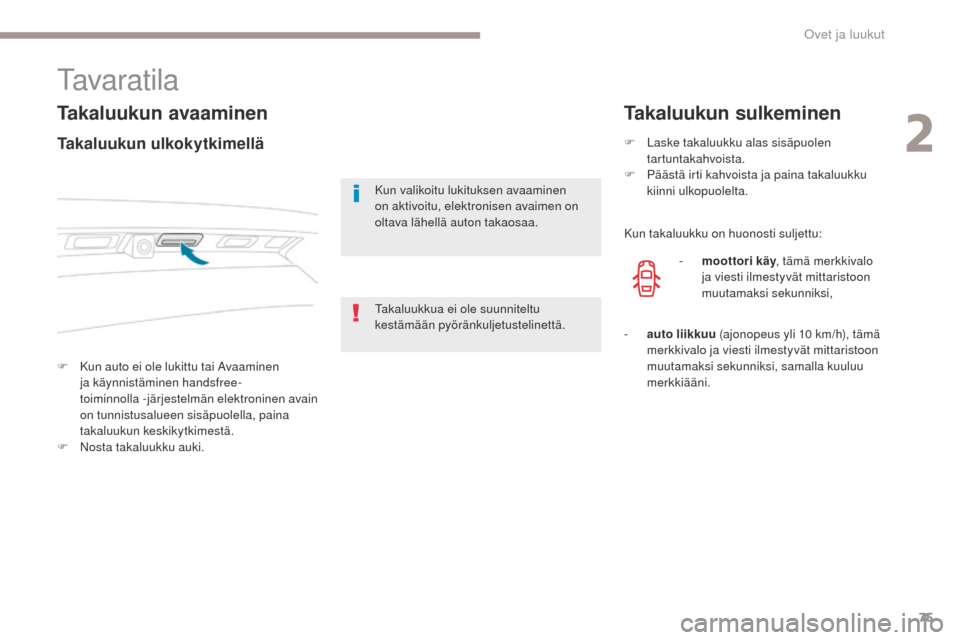 Peugeot 3008 Hybrid 4 2017  Omistajan käsikirja (in Finnish) 75
3008-2_fi_Chap02_ouvertures_ed01-2016
tavaratila
Takaluukun avaaminen
F Kun auto ei ole lukittu tai Avaaminen ja  käynnistäminen handsfree-
toiminnolla
 

-järjestelmän elektroninen avain 
on t