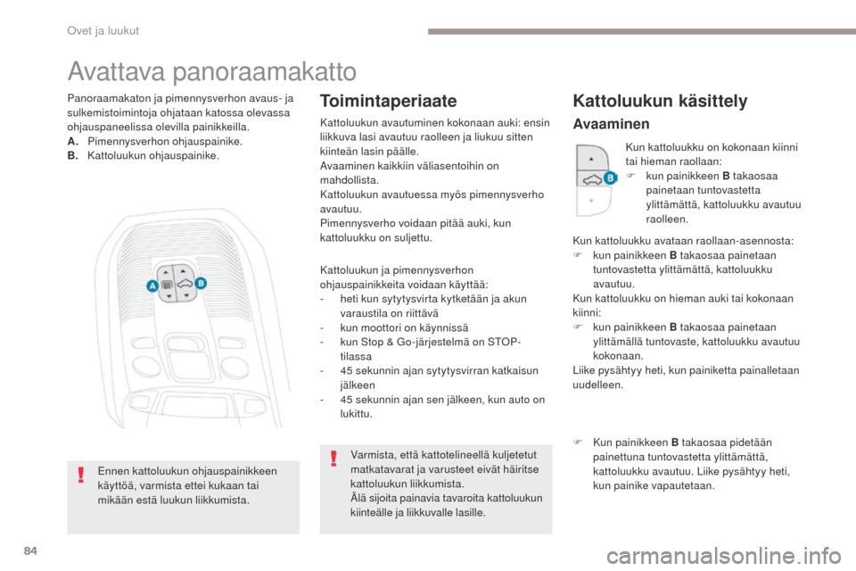 Peugeot 3008 Hybrid 4 2017 Omistajan käsikirja (in Finnish) 84
3008-2_fi_Chap02_ouvertures_ed01-2016
Avattava panoraamakatto
Kattoluukun ja pimennysverhon
ohjauspainikkeita voidaan käyttää:
-
h
eti kun sytytysvirta kytketään ja akun
varaustila on riit Peugeot 3008 Hybrid 4 2017 Omistajan käsikirja (in Finnish) 84
3008-2_fi_Chap02_ouvertures_ed01-2016
Avattava panoraamakatto
Kattoluukun ja pimennysverhon
ohjauspainikkeita voidaan käyttää:
-
h
eti kun sytytysvirta kytketään ja akun
varaustila on riit
