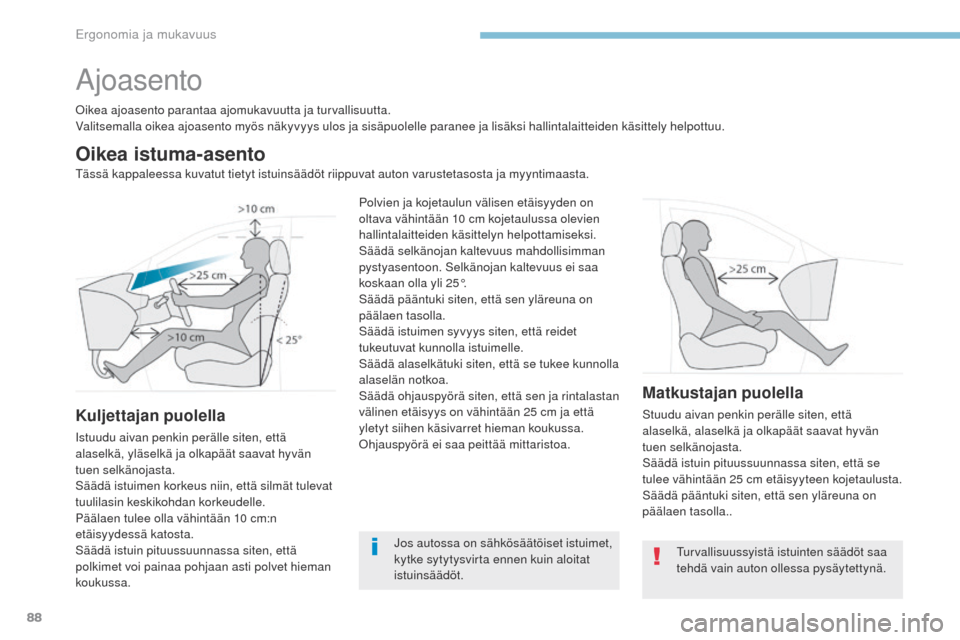 Peugeot 3008 Hybrid 4 2017  Omistajan käsikirja (in Finnish) 88
3008-2_fi_Chap03_ergonomie-et-confort_ed01-2016
Ajoasento
oikea ajoasento parantaa ajomukavuutta ja turvallisuutta.
Valitsemalla oikea ajoasento myös näkyvyys ulos ja sisäpuolelle paranee ja lis