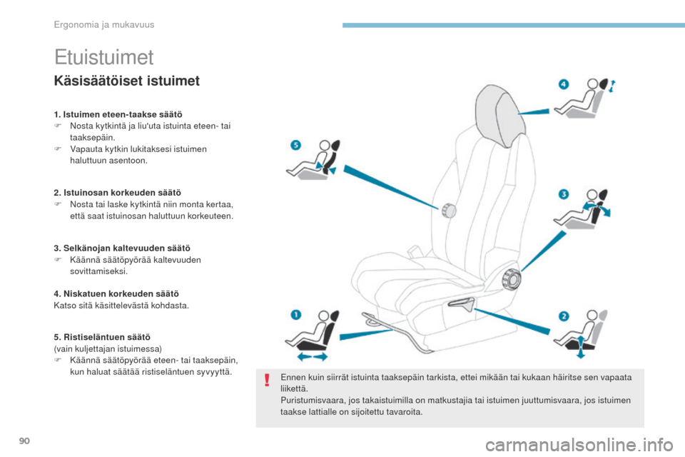 Peugeot 3008 Hybrid 4 2017  Omistajan käsikirja (in Finnish) 90
3008-2_fi_Chap03_ergonomie-et-confort_ed01-2016
etuistuimet
ennen kuin siirrät istuinta taaksepäin tarkista, ettei mikään tai kukaan häiritse sen vapaata 
liikettä.
Puristumisvaara, jos takai