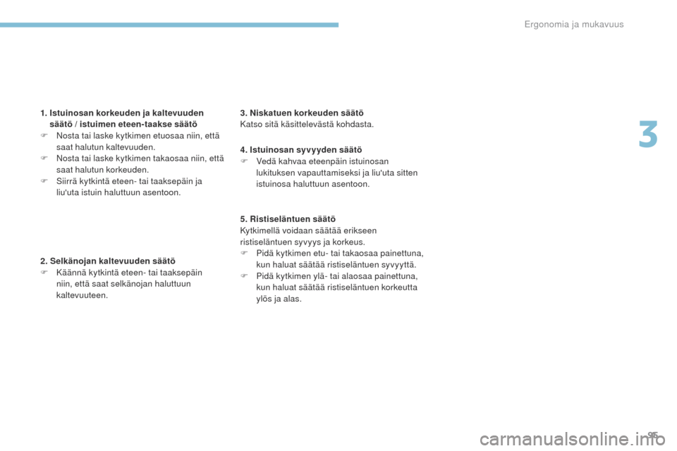 Peugeot 3008 Hybrid 4 2017  Omistajan käsikirja (in Finnish) 95
3008-2_fi_Chap03_ergonomie-et-confort_ed01-2016
1.  Istuinosan korkeuden ja kaltevuuden säätö / istuimen  eteen-taakse säätö
F
 
N
 osta tai laske kytkimen etuosaa niin, että 
saat halutun k