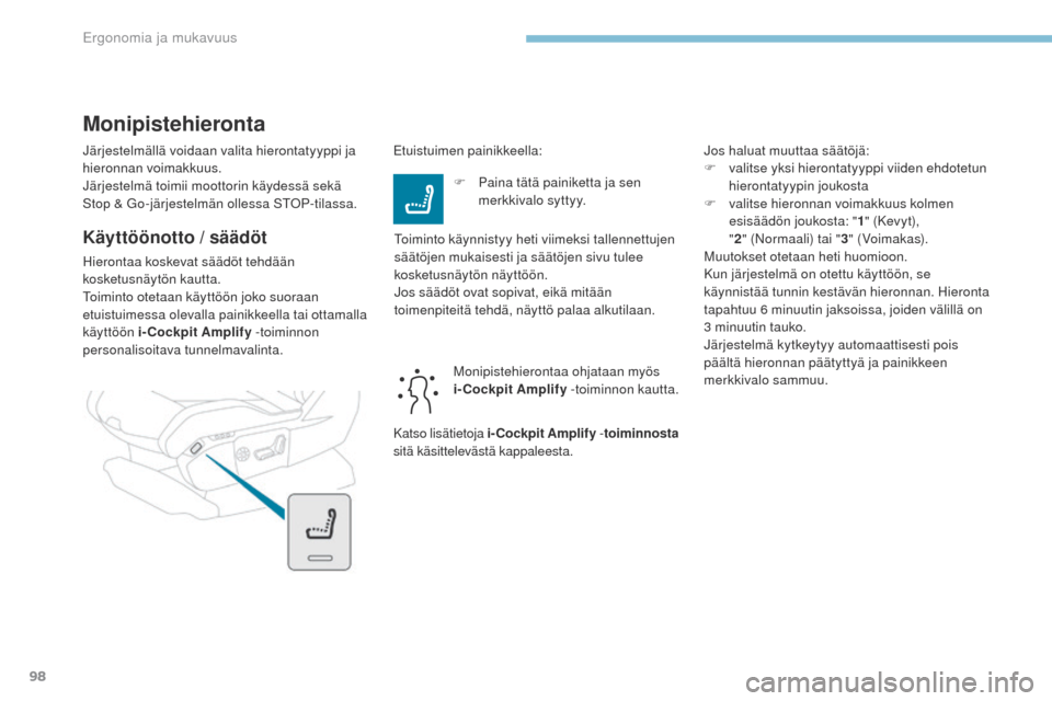 Peugeot 3008 Hybrid 4 2017  Omistajan käsikirja (in Finnish) 98
3008-2_fi_Chap03_ergonomie-et-confort_ed01-2016
Järjestelmällä voidaan valita hierontatyyppi ja 
hieronnan voimakkuus.
Järjestelmä toimii moottorin käydessä sekä 
Stop & g
o
 -järjestelmä