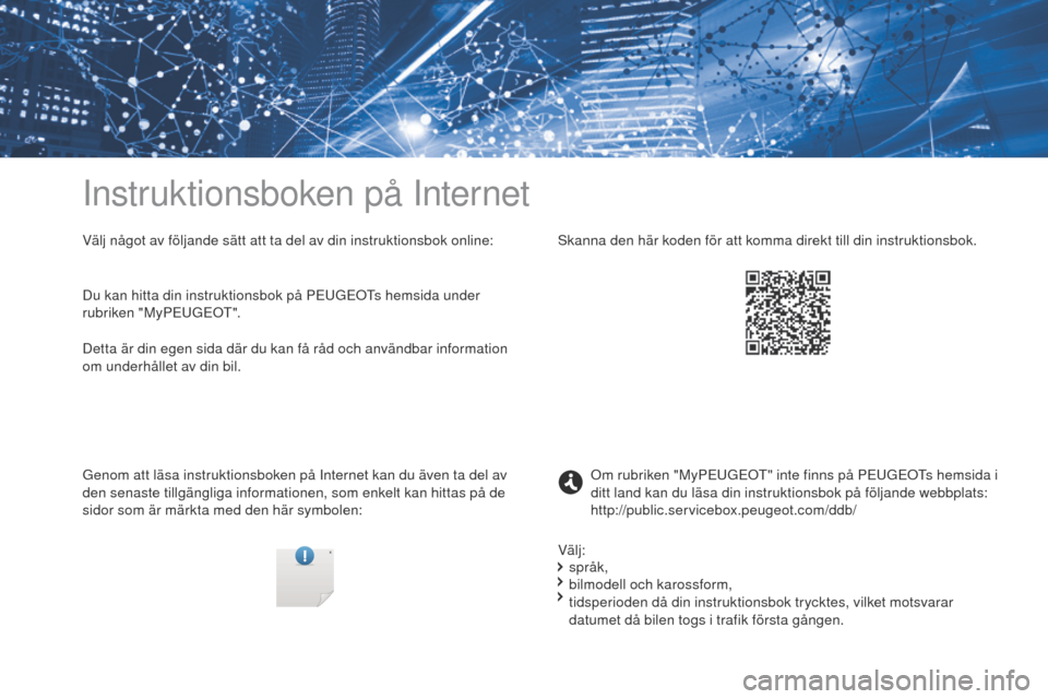 Peugeot 3008 Hybrid 4 2017 Ägarmanual (in Swedish) Instruktionsboken på Internet
Välj något av följande sätt att ta del av din instruktionsbok online:
Genom att läsa instruktionsboken på Internet kan du även ta del av
den senaste tillgänglig Peugeot 3008 Hybrid 4 2017 Ägarmanual (in Swedish) Instruktionsboken på Internet
Välj något av följande sätt att ta del av din instruktionsbok online:
Genom att läsa instruktionsboken på Internet kan du även ta del av
den senaste tillgänglig