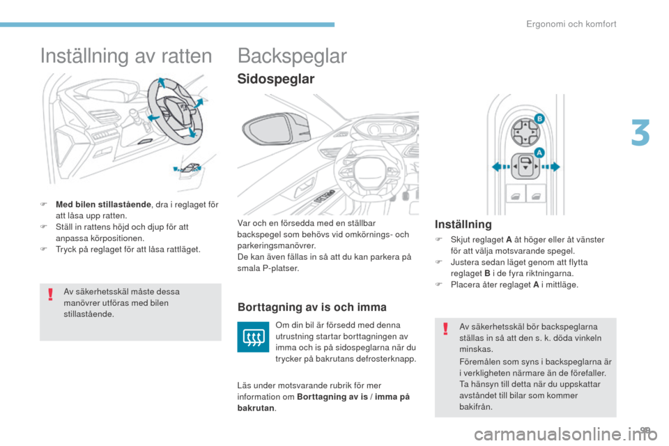 Peugeot 3008 Hybrid 4 2017  Ägarmanual (in Swedish) 99
3008-2_sv_Chap03_ergonomie-et-confort_ed01-2016
Inställning av ratten
F Med bilen stillastående, dra i reglaget för 
att låsa upp ratten.
F
 
S
 täll in rattens höjd och djup för att 
anpass