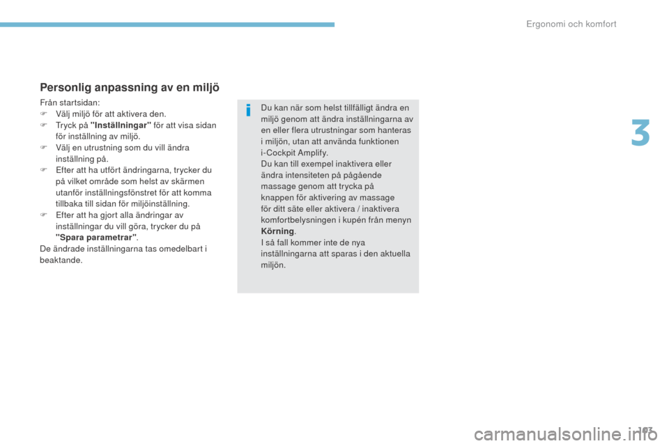 Peugeot 3008 Hybrid 4 2017  Ägarmanual (in Swedish) 103
3008-2_sv_Chap03_ergonomie-et-confort_ed01-2016
Personlig anpassning av en miljö
Från startsidan:
F V älj miljö för att aktivera den.
F
 
T
 ryck på "Inställningar"  för att visa sidan 
f�
