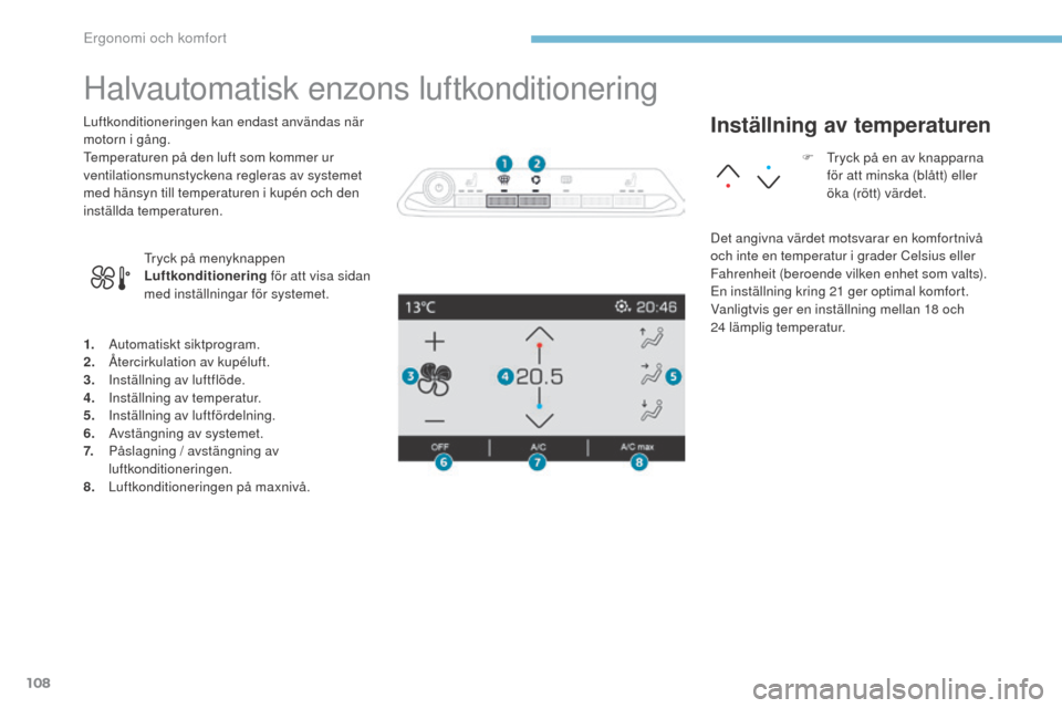 Peugeot 3008 Hybrid 4 2017  Ägarmanual (in Swedish) 108
3008-2_sv_Chap03_ergonomie-et-confort_ed01-2016
Halvautomatisk enzons luftkonditionering
1. Automatiskt siktprogram.
2. Återcirkulation av kupéluft.
3.
 I

nställning av luftflöde.
4.
 I

nst�
