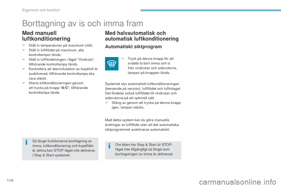 Peugeot 3008 Hybrid 4 2017  Ägarmanual (in Swedish) 116
3008-2_sv_Chap03_ergonomie-et-confort_ed01-2016
Borttagning av is och imma fram
Med halvautomatisk och 
automatisk luftkonditionering
Så länge funktionerna borttagning av 
imma, luftkonditioneri