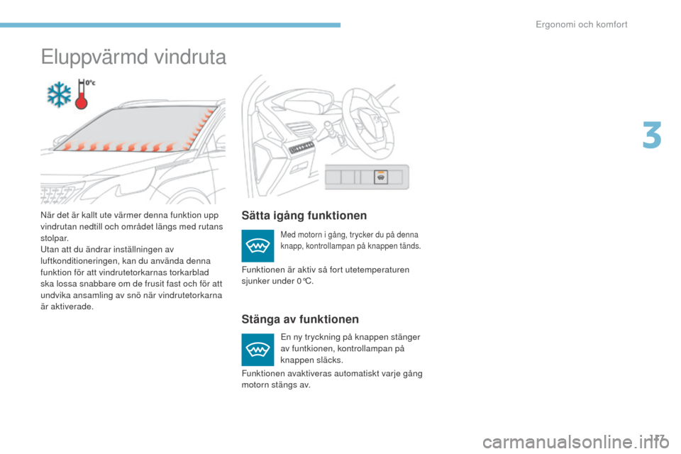 Peugeot 3008 Hybrid 4 2017  Ägarmanual (in Swedish) 117
3008-2_sv_Chap03_ergonomie-et-confort_ed01-2016
Eluppvärmd vindruta
Sätta igång funktionen
Stänga av funktionen
Med motorn i gång, trycker du på denna 
knapp, kontrollampan på knappen tänd