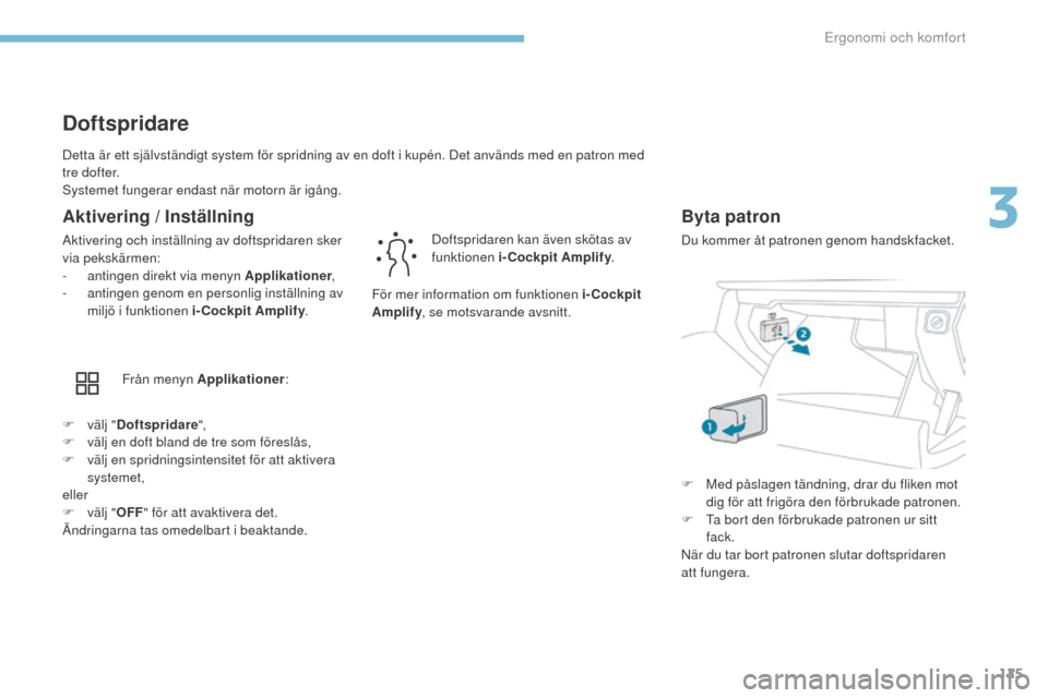 Peugeot 3008 Hybrid 4 2017 Ägarmanual (in Swedish) 125
3008-2_sv_Chap03_ergonomie-et-confort_ed01-2016
Detta är ett självständigt system för spridning av en doft i kupén. Det används med en patron med
tre dofter.
Systemet fungerar endast när m Peugeot 3008 Hybrid 4 2017 Ägarmanual (in Swedish) 125
3008-2_sv_Chap03_ergonomie-et-confort_ed01-2016
Detta är ett självständigt system för spridning av en doft i kupén. Det används med en patron med
tre dofter.
Systemet fungerar endast när m