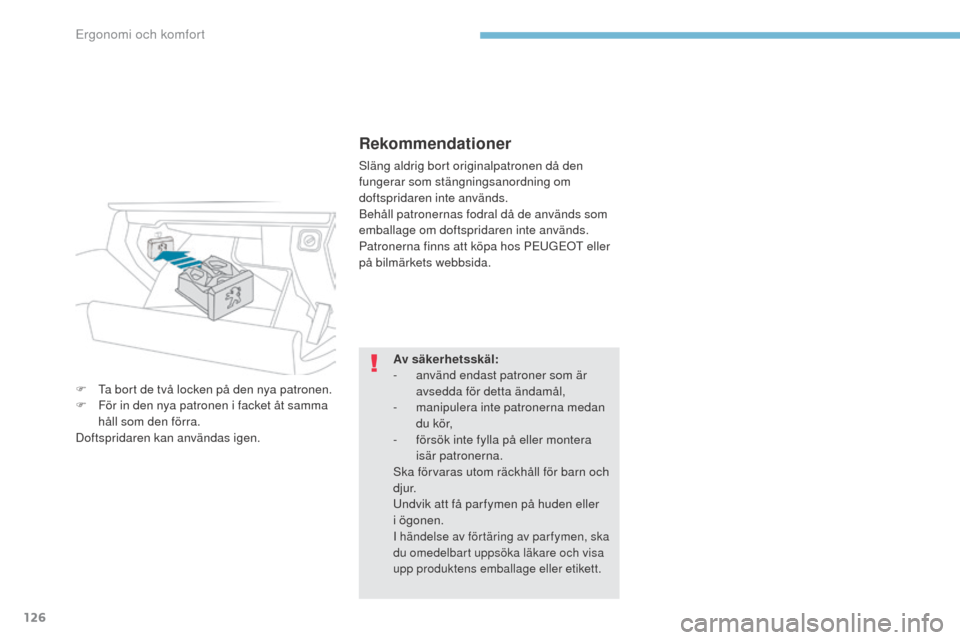 Peugeot 3008 Hybrid 4 2017 Ägarmanual (in Swedish) 126
3008-2_sv_Chap03_ergonomie-et-confort_ed01-2016
Rekommendationer
Släng aldrig bort originalpatronen då den
fungerar som stängningsanordning om
doftspridaren inte används.
Behåll patronernas Peugeot 3008 Hybrid 4 2017 Ägarmanual (in Swedish) 126
3008-2_sv_Chap03_ergonomie-et-confort_ed01-2016
Rekommendationer
Släng aldrig bort originalpatronen då den
fungerar som stängningsanordning om
doftspridaren inte används.
Behåll patronernas