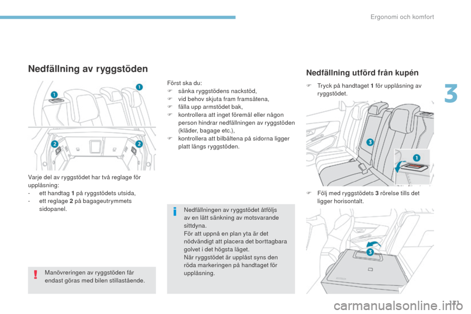 Peugeot 3008 Hybrid 4 2017 Ägarmanual (in Swedish) 131
3008-2_sv_Chap03_ergonomie-et-confort_ed01-2016
Nedfällningen av ryggstödet åtföljs
av en lätt sänkning av motsvarande
sittdyna.
För att uppnå en plan yta är det
nödvändigt att place Peugeot 3008 Hybrid 4 2017 Ägarmanual (in Swedish) 131
3008-2_sv_Chap03_ergonomie-et-confort_ed01-2016
Nedfällningen av ryggstödet åtföljs
av en lätt sänkning av motsvarande
sittdyna.
För att uppnå en plan yta är det
nödvändigt att place