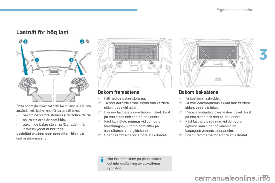 Peugeot 3008 Hybrid 4 2017 Ägarmanual (in Swedish) 137
3008-2_sv_Chap03_ergonomie-et-confort_ed01-2016
Lastnät för hög last
Detta borttagbara lastnät är till för att man ska kunna
använda hela lastvolymen ända upp till taket:
- bakom de främ Peugeot 3008 Hybrid 4 2017 Ägarmanual (in Swedish) 137
3008-2_sv_Chap03_ergonomie-et-confort_ed01-2016
Lastnät för hög last
Detta borttagbara lastnät är till för att man ska kunna
använda hela lastvolymen ända upp till taket:
- bakom de främ