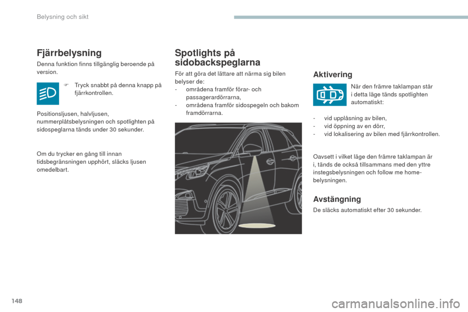 Peugeot 3008 Hybrid 4 2017 Ägarmanual (in Swedish) 148
3008-2_sv_Chap04_eclairage-et-visibilite_ed01-2016
Spotlights på
sidobackspeglarna
Aktivering
Oavsett i vilket läge den främre taklampan är
i, tänds de också tillsammans med den yttre
ins Peugeot 3008 Hybrid 4 2017 Ägarmanual (in Swedish) 148
3008-2_sv_Chap04_eclairage-et-visibilite_ed01-2016
Spotlights på
sidobackspeglarna
Aktivering
Oavsett i vilket läge den främre taklampan är
i, tänds de också tillsammans med den yttre
ins