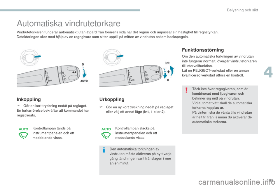 Peugeot 3008 Hybrid 4 2017 Ägarmanual (in Swedish) 155
3008-2_sv_Chap04_eclairage-et-visibilite_ed01-2016
Automatiska vindrutetorkare
Inkoppling
F Gör en kort tryckning nedåt på reglaget.
En torkarrörelse bekräftar att kommandot har
registrerats Peugeot 3008 Hybrid 4 2017 Ägarmanual (in Swedish) 155
3008-2_sv_Chap04_eclairage-et-visibilite_ed01-2016
Automatiska vindrutetorkare
Inkoppling
F Gör en kort tryckning nedåt på reglaget.
En torkarrörelse bekräftar att kommandot har
registrerats