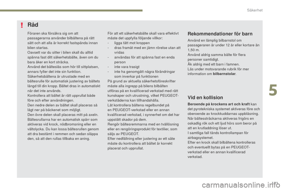 Peugeot 3008 Hybrid 4 2017 Ägarmanual (in Swedish) 171
3008-2_sv_Chap05_securite_ed01-2016
Föraren ska försäkra sig om att
passagerarna använder bilbältena på rätt
sätt och att alla är korrekt fastspända innan
bilen startas.
Oavsett var d Peugeot 3008 Hybrid 4 2017 Ägarmanual (in Swedish) 171
3008-2_sv_Chap05_securite_ed01-2016
Föraren ska försäkra sig om att
passagerarna använder bilbältena på rätt
sätt och att alla är korrekt fastspända innan
bilen startas.
Oavsett var d