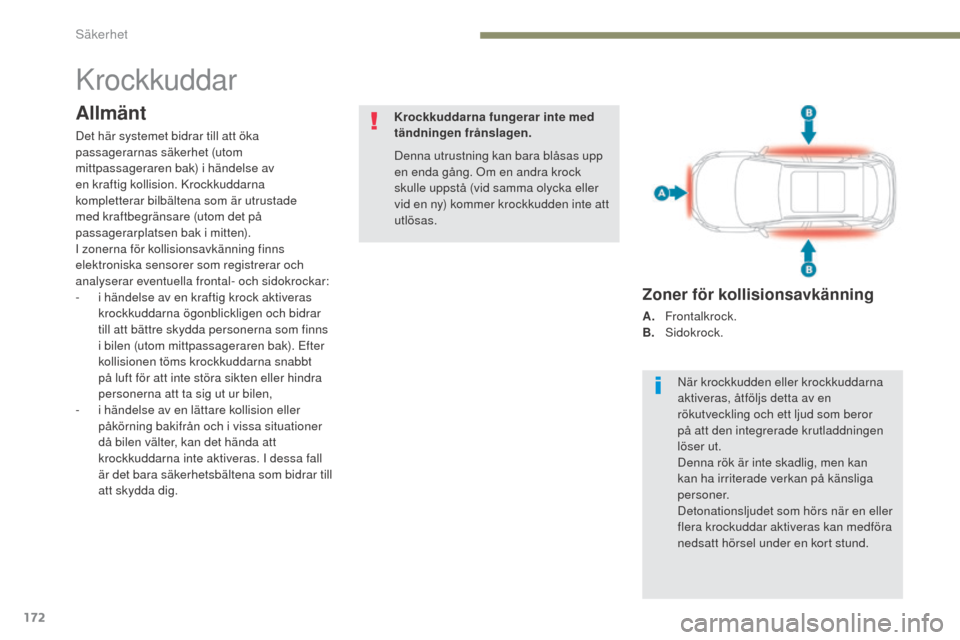 Peugeot 3008 Hybrid 4 2017 Ägarmanual (in Swedish) 172
3008-2_sv_Chap05_securite_ed01-2016
Krockkuddar
Allmänt
Det här systemet bidrar till att öka
passagerarnas säkerhet (utom
mittpassageraren bak) i händelse av
en kraftig kollision. Krockkud Peugeot 3008 Hybrid 4 2017 Ägarmanual (in Swedish) 172
3008-2_sv_Chap05_securite_ed01-2016
Krockkuddar
Allmänt
Det här systemet bidrar till att öka
passagerarnas säkerhet (utom
mittpassageraren bak) i händelse av
en kraftig kollision. Krockkud
