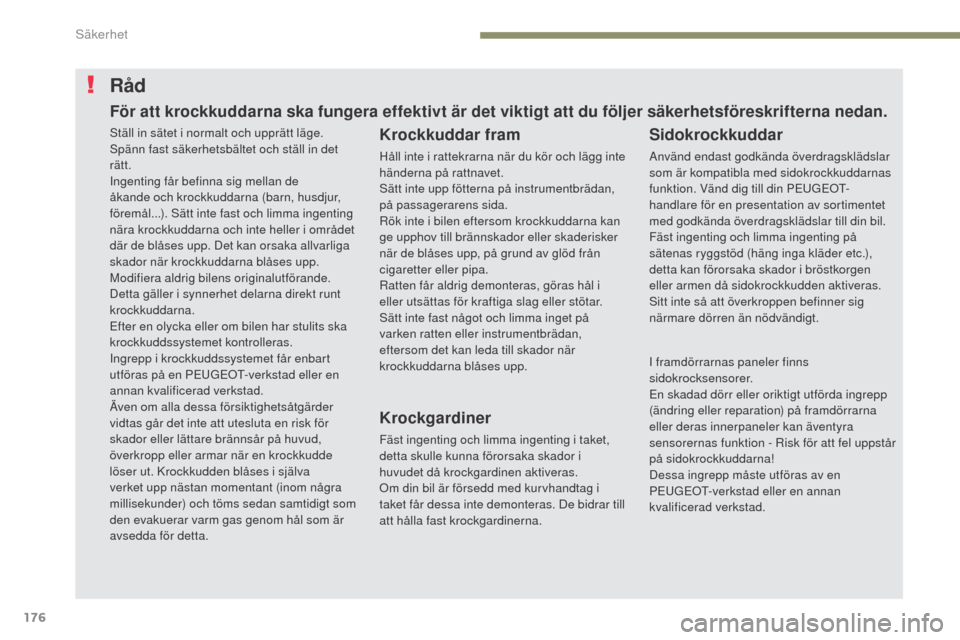 Peugeot 3008 Hybrid 4 2017 Ägarmanual (in Swedish) 176
3008-2_sv_Chap05_securite_ed01-2016
Råd
Krockkuddar fram
Håll inte i rattekrarna när du kör och lägg inte
händerna på rattnavet.
Sätt inte upp fötterna på instrumentbrädan,
på passag Peugeot 3008 Hybrid 4 2017 Ägarmanual (in Swedish) 176
3008-2_sv_Chap05_securite_ed01-2016
Råd
Krockkuddar fram
Håll inte i rattekrarna när du kör och lägg inte
händerna på rattnavet.
Sätt inte upp fötterna på instrumentbrädan,
på passag