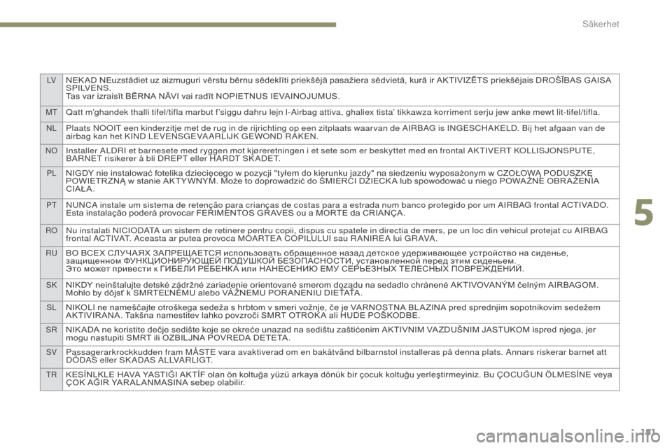 Peugeot 3008 Hybrid 4 2017  Ägarmanual (in Swedish) LVNEK AD NEuzstādiet uz aizmuguri vērstu bērnu sēdeklīti priekšējā pasažiera sēdvietā, kurā ir AKTIVIZĒTS priekšējais DROŠĪBAS GAISA 
S P I LV E N S .
Tas var izraisīt BĒRNA NĀVI v