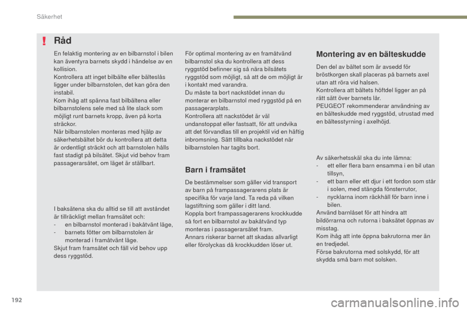 Peugeot 3008 Hybrid 4 2017 Ägarmanual (in Swedish) 192
3008-2_sv_Chap05_securite_ed01-2016
För optimal montering av en framåtvänd
bilbarnstol ska du kontrollera att dess
ryggstöd befinner sig så nära bilsätets
ryggstöd som möjligt, så att Peugeot 3008 Hybrid 4 2017 Ägarmanual (in Swedish) 192
3008-2_sv_Chap05_securite_ed01-2016
För optimal montering av en framåtvänd
bilbarnstol ska du kontrollera att dess
ryggstöd befinner sig så nära bilsätets
ryggstöd som möjligt, så att