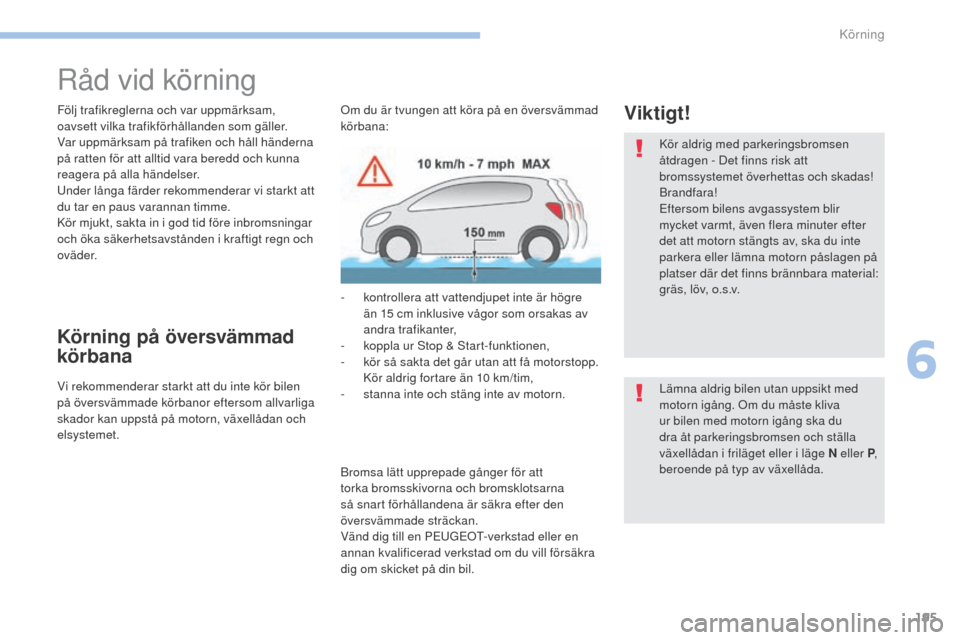 Peugeot 3008 Hybrid 4 2017 Ägarmanual (in Swedish) 195
3008-2_sv_Chap06_conduite_ed01-2016
Råd vid körning
Följ trafikreglerna och var uppmärksam,
oavsett vilka trafikförhållanden som gäller.
Var uppmärksam på trafiken och håll händerna
p Peugeot 3008 Hybrid 4 2017 Ägarmanual (in Swedish) 195
3008-2_sv_Chap06_conduite_ed01-2016
Råd vid körning
Följ trafikreglerna och var uppmärksam,
oavsett vilka trafikförhållanden som gäller.
Var uppmärksam på trafiken och håll händerna
p