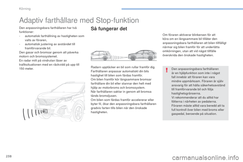 Peugeot 3008 Hybrid 4 2017 Ägarmanual (in Swedish) 238
3008-2_sv_Chap06_conduite_ed01-2016
Adaptiv farthållare med Stop-funktion
Den anpassningsbara farthållaren
är en hjälpfunktion som inte i något
fall innebär att föraren kan vara
mindre u Peugeot 3008 Hybrid 4 2017 Ägarmanual (in Swedish) 238
3008-2_sv_Chap06_conduite_ed01-2016
Adaptiv farthållare med Stop-funktion
Den anpassningsbara farthållaren
är en hjälpfunktion som inte i något
fall innebär att föraren kan vara
mindre u