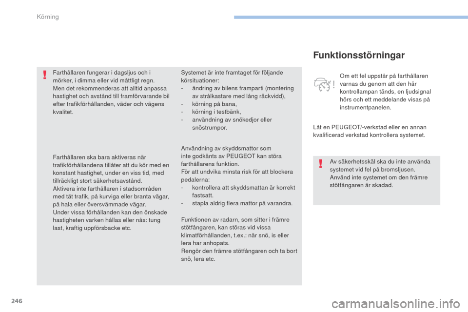 Peugeot 3008 Hybrid 4 2017 Ägarmanual (in Swedish) 246
3008-2_sv_Chap06_conduite_ed01-2016
Funktionsstörningar
Låt en PEUGEOT/-verkstad eller en annan
kvalificerad verkstad kontrollera systemet. Om ett fel uppstår på farthållaren
varnas du geno Peugeot 3008 Hybrid 4 2017 Ägarmanual (in Swedish) 246
3008-2_sv_Chap06_conduite_ed01-2016
Funktionsstörningar
Låt en PEUGEOT/-verkstad eller en annan
kvalificerad verkstad kontrollera systemet. Om ett fel uppstår på farthållaren
varnas du geno