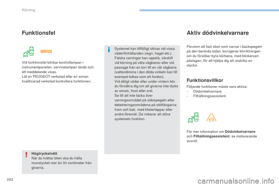 Peugeot 3008 Hybrid 4 2017 Ägarmanual (in Swedish) 262
3008-2_sv_Chap06_conduite_ed01-2016
Funktionsfel
Högtryckstvätt
När du tvättar bilen ska du hålla
munstycket mer än 30 centimeter från
givarna.Systemet kan tillfälligt störas vid vissa Peugeot 3008 Hybrid 4 2017 Ägarmanual (in Swedish) 262
3008-2_sv_Chap06_conduite_ed01-2016
Funktionsfel
Högtryckstvätt
När du tvättar bilen ska du hålla
munstycket mer än 30 centimeter från
givarna.Systemet kan tillfälligt störas vid vissa