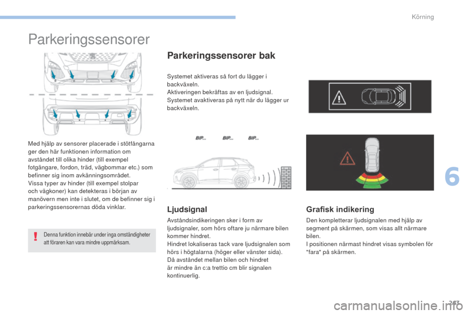 Peugeot 3008 Hybrid 4 2017 Ägarmanual (in Swedish) 263
3008-2_sv_Chap06_conduite_ed01-2016
Parkeringssensorer
Med hjälp av sensorer placerade i stötfångarna
ger den här funktionen information om
avståndet till olika hinder (till exempel
fotgä Peugeot 3008 Hybrid 4 2017 Ägarmanual (in Swedish) 263
3008-2_sv_Chap06_conduite_ed01-2016
Parkeringssensorer
Med hjälp av sensorer placerade i stötfångarna
ger den här funktionen information om
avståndet till olika hinder (till exempel
fotgä