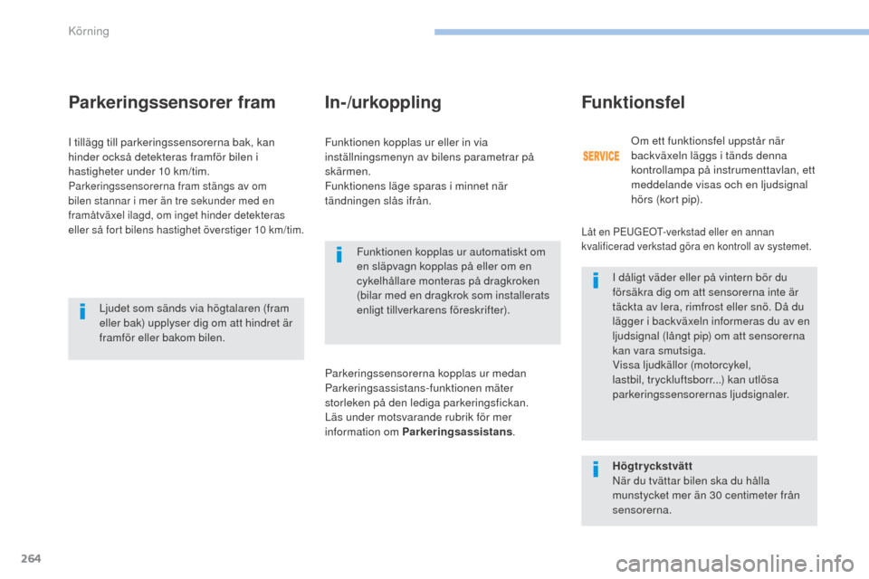 Peugeot 3008 Hybrid 4 2017  Ägarmanual (in Swedish) 264
3008-2_sv_Chap06_conduite_ed01-2016
Parkeringssensorer fram
Funktionen kopplas ur automatiskt om 
en släpvagn kopplas på eller om en 
cykelhållare monteras på dragkroken 
(bilar med en dragkro