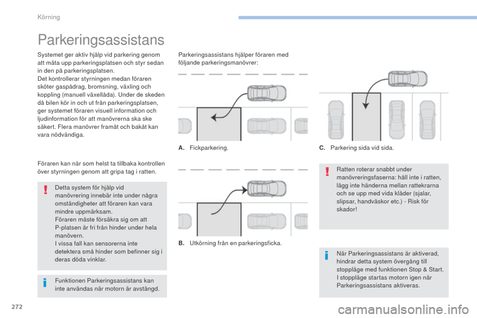 Peugeot 3008 Hybrid 4 2017  Ägarmanual (in Swedish) 272
3008-2_sv_Chap06_conduite_ed01-2016
Parkeringsassistans
Systemet ger aktiv hjälp vid parkering genom 
att mäta upp parkeringsplatsen och styr sedan 
in den på parkeringsplatsen.
Det kontrollera
