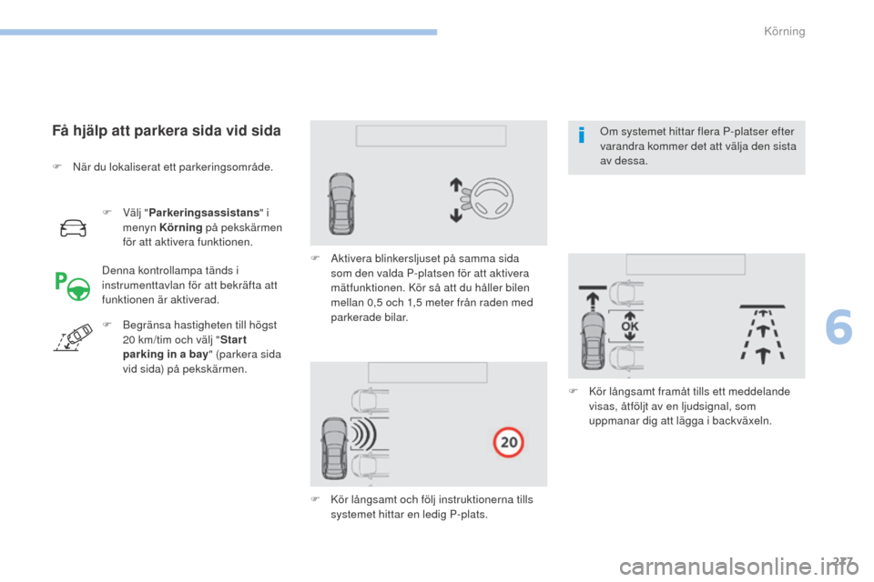 Peugeot 3008 Hybrid 4 2017 Ägarmanual (in Swedish) 277
3008-2_sv_Chap06_conduite_ed01-2016
F Välj "Parkeringsassistans " i
menyn Körning på pekskärmen
för att aktivera funktionen.
Få hjälp att parkera sida vid sida
Denna kontrollampa tänds Peugeot 3008 Hybrid 4 2017 Ägarmanual (in Swedish) 277
3008-2_sv_Chap06_conduite_ed01-2016
F Välj "Parkeringsassistans " i
menyn Körning på pekskärmen
för att aktivera funktionen.
Få hjälp att parkera sida vid sida
Denna kontrollampa tänds