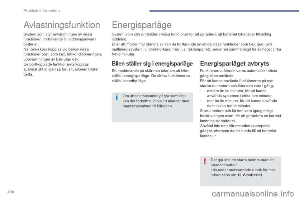 Peugeot 3008 Hybrid 4 2017  Ägarmanual (in Swedish) 290
3008-2_sv_Chap07_infos-pratiques_ed01-2016
AvlastningsfunktionEnergisparläge
Bilen ställer sig i energisparläge
Ett meddelande på skärmen talar om att bilen 
ställs i energisparläge. De akt