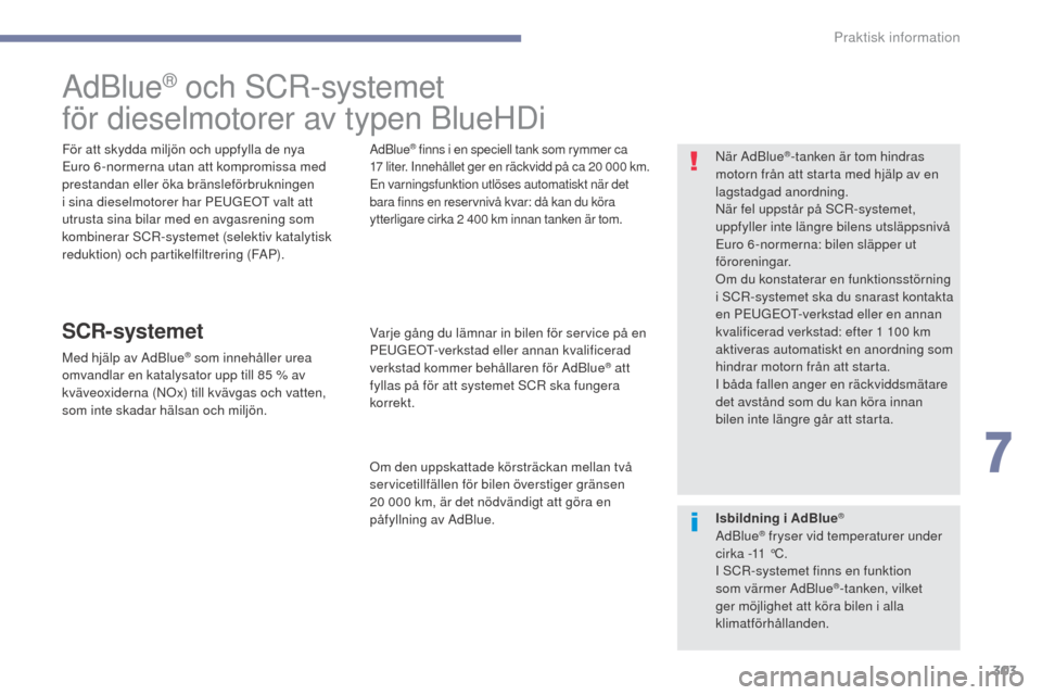 Peugeot 3008 Hybrid 4 2017  Ägarmanual (in Swedish) 303
3008-2_sv_Chap07_infos-pratiques_ed01-2016
AdBlue® och SCR-systemet
för dieselmotorer av typen BlueHDi
För att skydda miljön och uppfylla de nya 
Euro 6 -normerna utan att kompromissa med 
pre