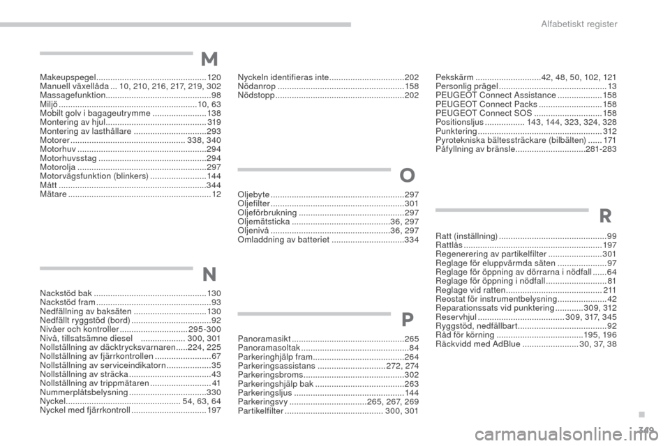 Peugeot 3008 Hybrid 4 2017  Ägarmanual (in Swedish) 349
3008-2_sv_Chap11_index-alpha_ed01-2016
Makeupspegel ............................................... 120
Manuell växellåda  ...10 , 210 , 216 , 217, 219 , 302
Massagefunktion ....................
