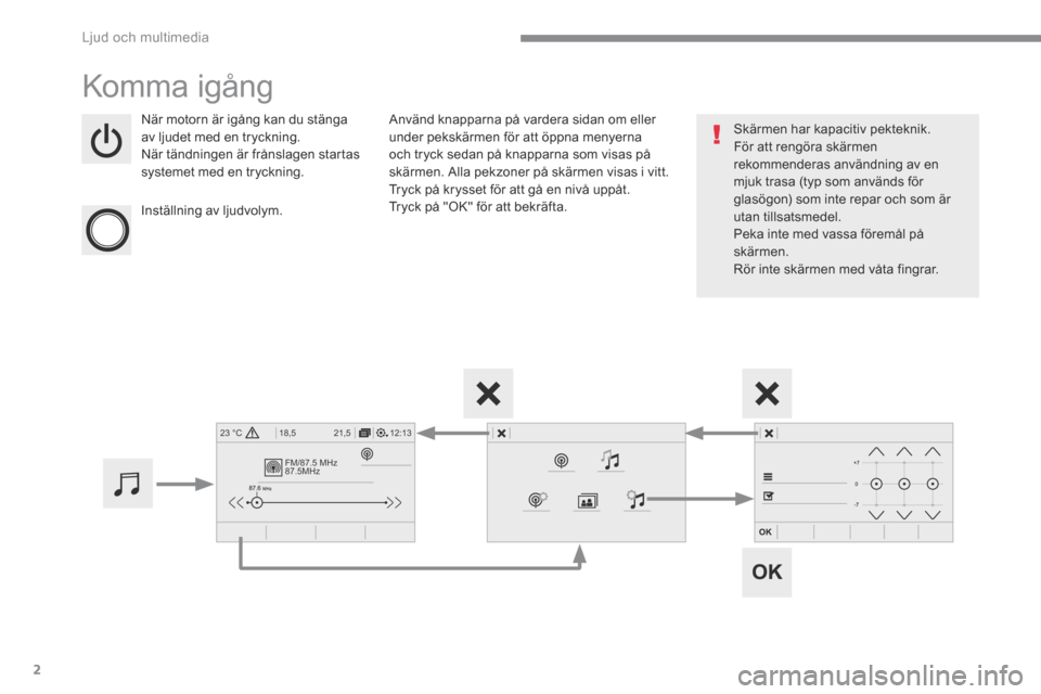 Peugeot 3008 Hybrid 4 2017  Ägarmanual (in Swedish) 2
FM/87.5 MHz
87.5MHz
12:13
18,5 21,5
23 °C
 Ljud och multimedia 
Transversal-Peugeot_sv_Chap01_NAC-2-2-0_ed01-2016
 Komma  igång 
  När motorn är igång kan du stänga av ljudet med en tryckning.