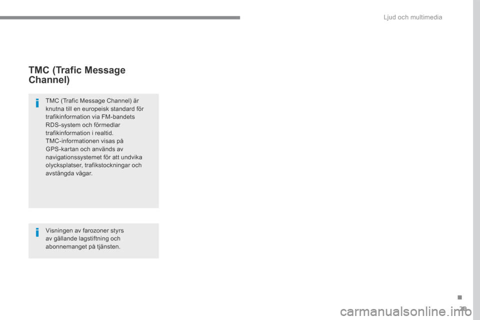 Peugeot 3008 Hybrid 4 2017  Ägarmanual (in Swedish) 29
.
 Ljud och multimedia 
Transversal-Peugeot_sv_Chap01_NAC-2-2-0_ed01-2016
        TMC  (Trafic  Message 
Channel) 
  TMC (Trafic Message Channel) är knutna till en europeisk standard för trafikin
