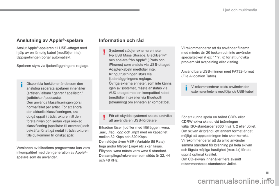 Peugeot 3008 Hybrid 4 2017  Ägarmanual (in Swedish) 67
.
 Ljud och multimedia 
Transversal-Peugeot_sv_Chap01_NAC-2-2-0_ed01-2016
       Anslutning  av  Apple ®       Anslutning  av  Apple ®       Anslutning  av  Apple  -spelare  
  Anslut  Apple ® -