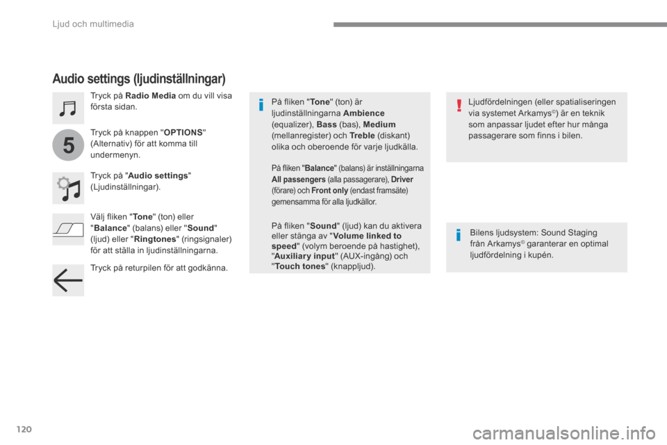 Peugeot 3008 Hybrid 4 2017  Ägarmanual (in Swedish) 120
5
 Ljud och multimedia 
Transversal-Peugeot_sv_Chap02_RCC-2-2-0_ed01-2016
  Audio  settings  (ljudinställningar) 
  Tryck  på   Radio Media  om du vill visa första  sidan.  
  Tryck  på  " Aud