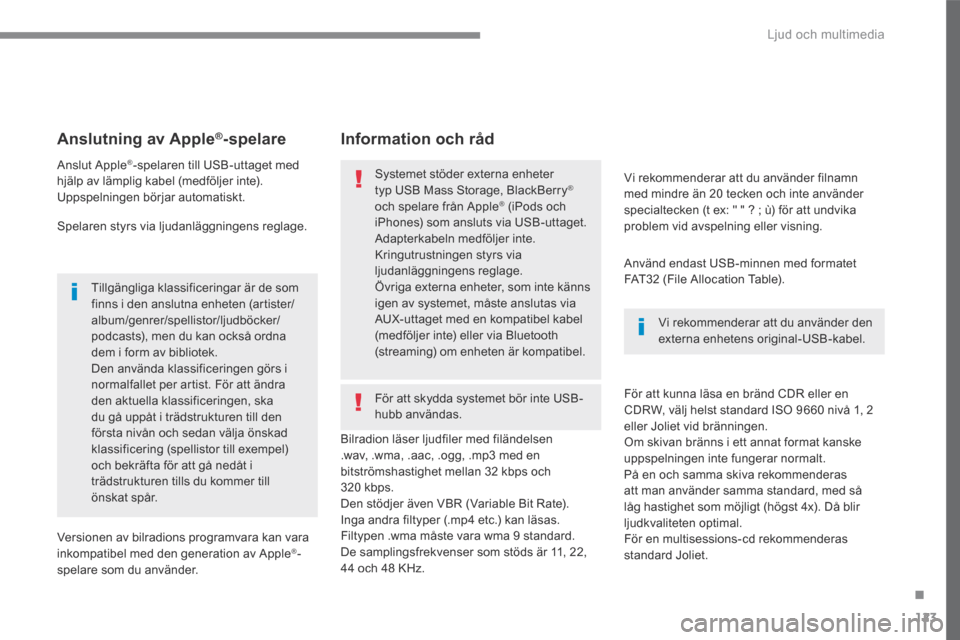 Peugeot 3008 Hybrid 4 2017 Ägarmanual (in Swedish) 123
.
Ljud och multimedia
Transversal-Peugeot_sv_Chap02_RCC-2-2-0_ed01-2016
Anslutning av Apple ®Anslutning av Apple ®Anslutning av Apple -spelare
Anslut Apple ® -spelaren till USB-uttaget Peugeot 3008 Hybrid 4 2017 Ägarmanual (in Swedish) 123
.
Ljud och multimedia
Transversal-Peugeot_sv_Chap02_RCC-2-2-0_ed01-2016
Anslutning av Apple ®Anslutning av Apple ®Anslutning av Apple -spelare
Anslut Apple ® -spelaren till USB-uttaget