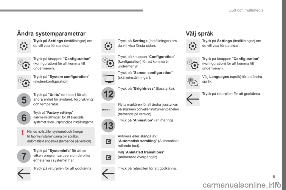 Peugeot 3008 Hybrid 4 2017  Ägarmanual (in Swedish) 147
.
5
6
7
12
13
 Ljud och multimedia 
Transversal-Peugeot_sv_Chap02_RCC-2-2-0_ed01-2016
  Tryck  på   Settings  (inställningar) om du vill visa första sidan.    Tryck  på   Settings  (inställni