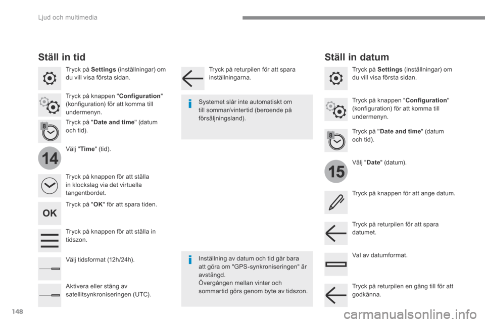 Peugeot 3008 Hybrid 4 2017  Ägarmanual (in Swedish) 148
15
14
 Ljud och multimedia 
Transversal-Peugeot_sv_Chap02_RCC-2-2-0_ed01-2016
  Tryck  på   Settings  (inställningar) om du vill visa första sidan.  
  Välj  " Date "  (datum).  
  Välj  " Ti