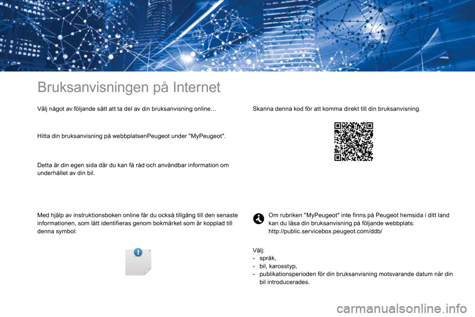 Peugeot 3008 Hybrid 4 2017 Ägarmanual (in Swedish) Bruksanvisningen på Internet
Välj något av följande sätt att ta del av din bruksanvisning online…
Med hjälp av instruktionsboken online får du också tillgång till den senaste
informationen Peugeot 3008 Hybrid 4 2017 Ägarmanual (in Swedish) Bruksanvisningen på Internet
Välj något av följande sätt att ta del av din bruksanvisning online…
Med hjälp av instruktionsboken online får du också tillgång till den senaste
informationen